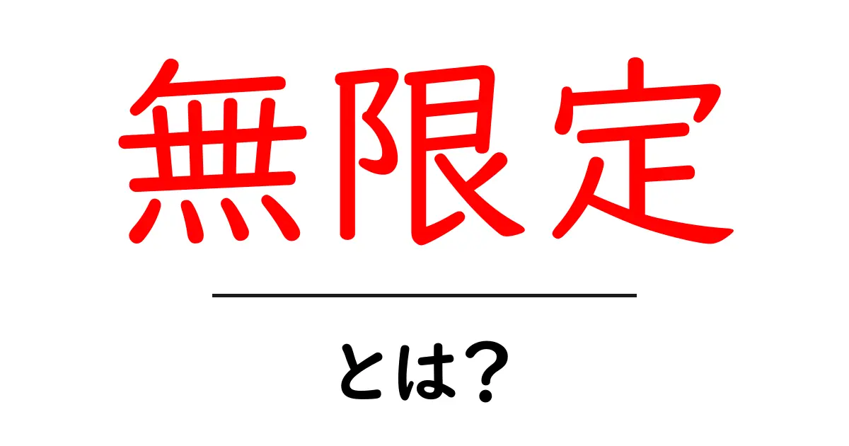 無限定とは？初心者にもわかる意味と使い方ガイド共起語・同意語・対義語も併せて解説！