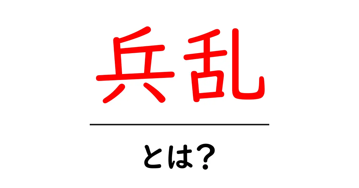 兵乱とは?初心者にも分かる意味と歴史の背景をやさしく解説共起語・同意語・対義語も併せて解説!