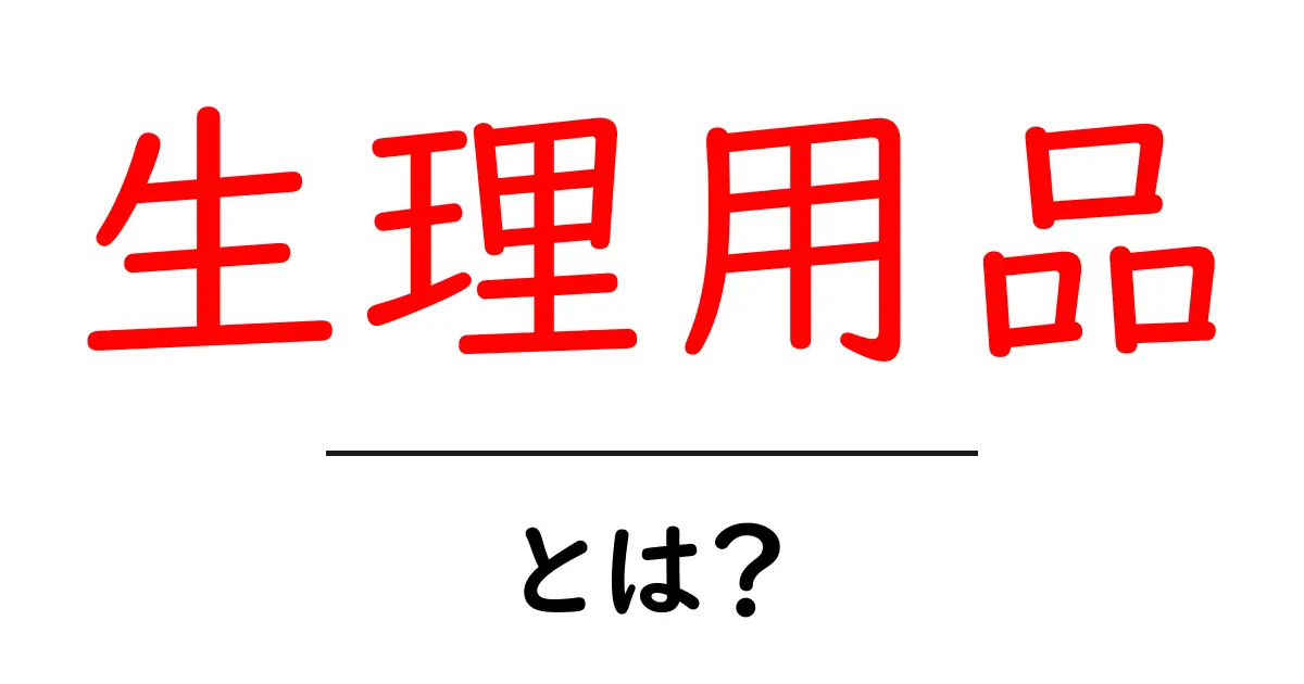 生理用品・とは?初心者が知っておく基本ガイド共起語・同意語・対義語も併せて解説!