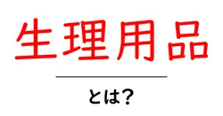 生理用品・とは？初心者が知っておく基本ガイド共起語・同意語・対義語も併せて解説！