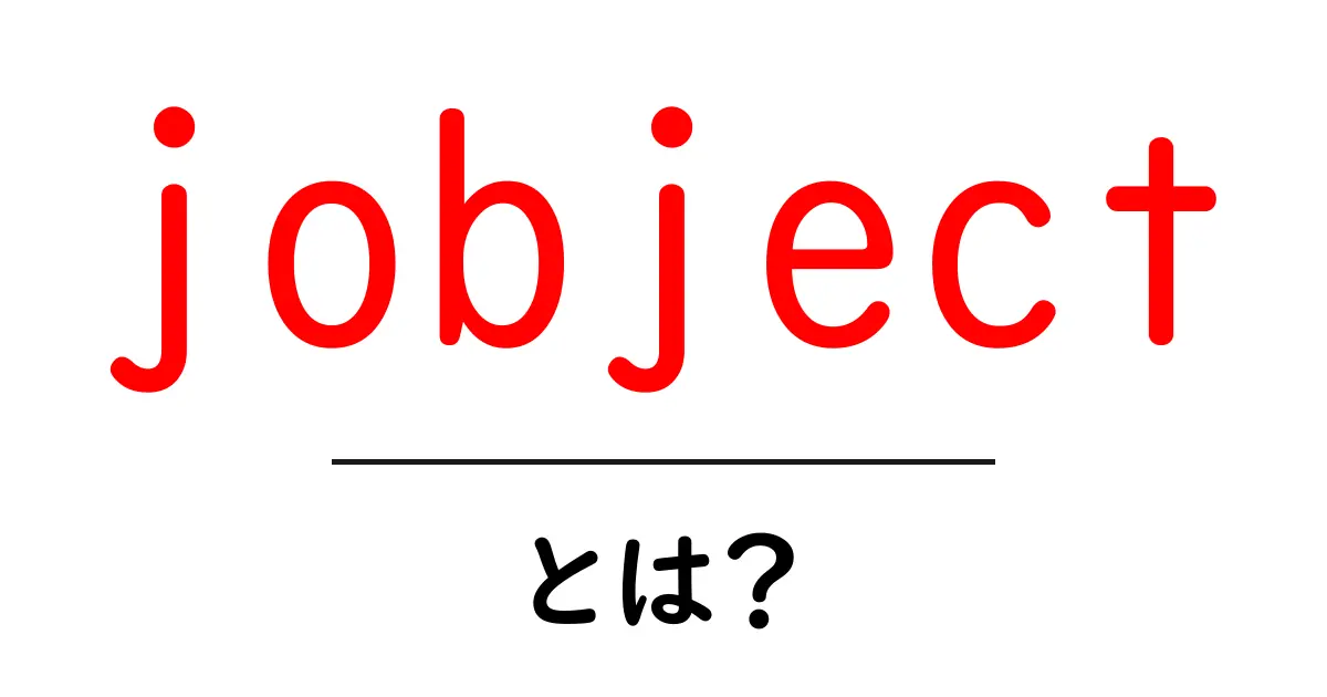 jobject とは？初心者が押さえる基本と使い方ガイド共起語・同意語・対義語も併せて解説！