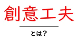 創意工夫・とは？初心者にも分かる実践ガイドと具体例共起語・同意語・対義語も併せて解説！