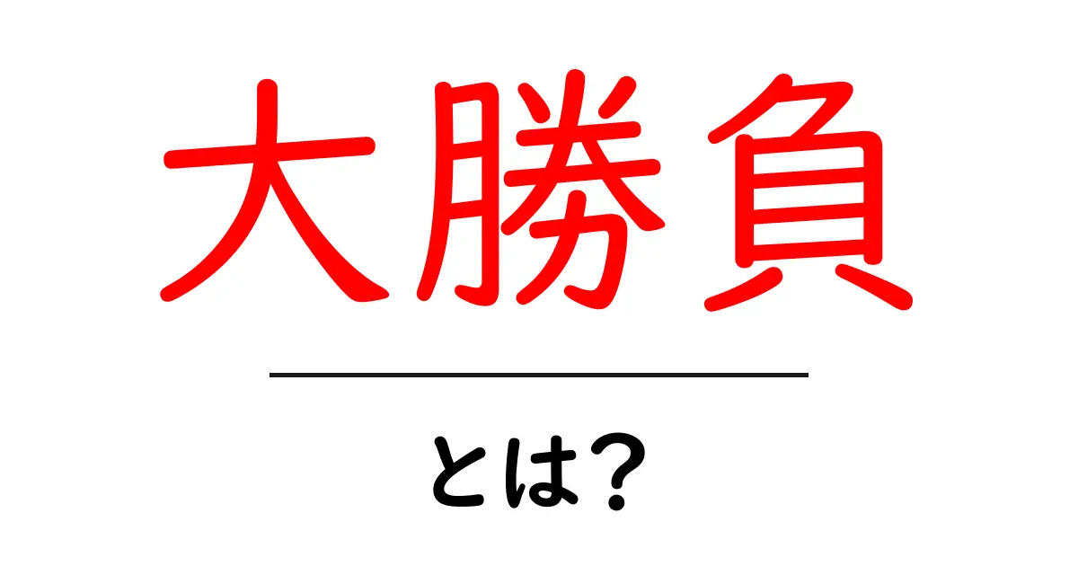 大勝負とは何か？初心者にも分かる意味と使い方を解説共起語・同意語・対義語も併せて解説！