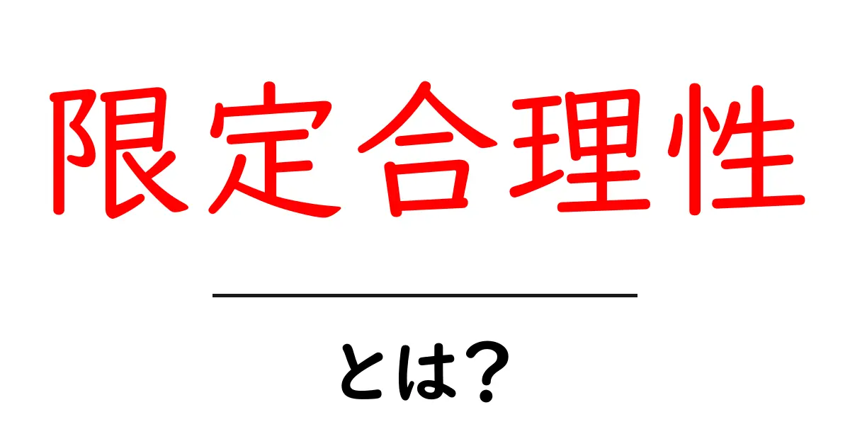 限定合理性・とは？初心者にも分かるやさしい解説と実例共起語・同意語・対義語も併せて解説！