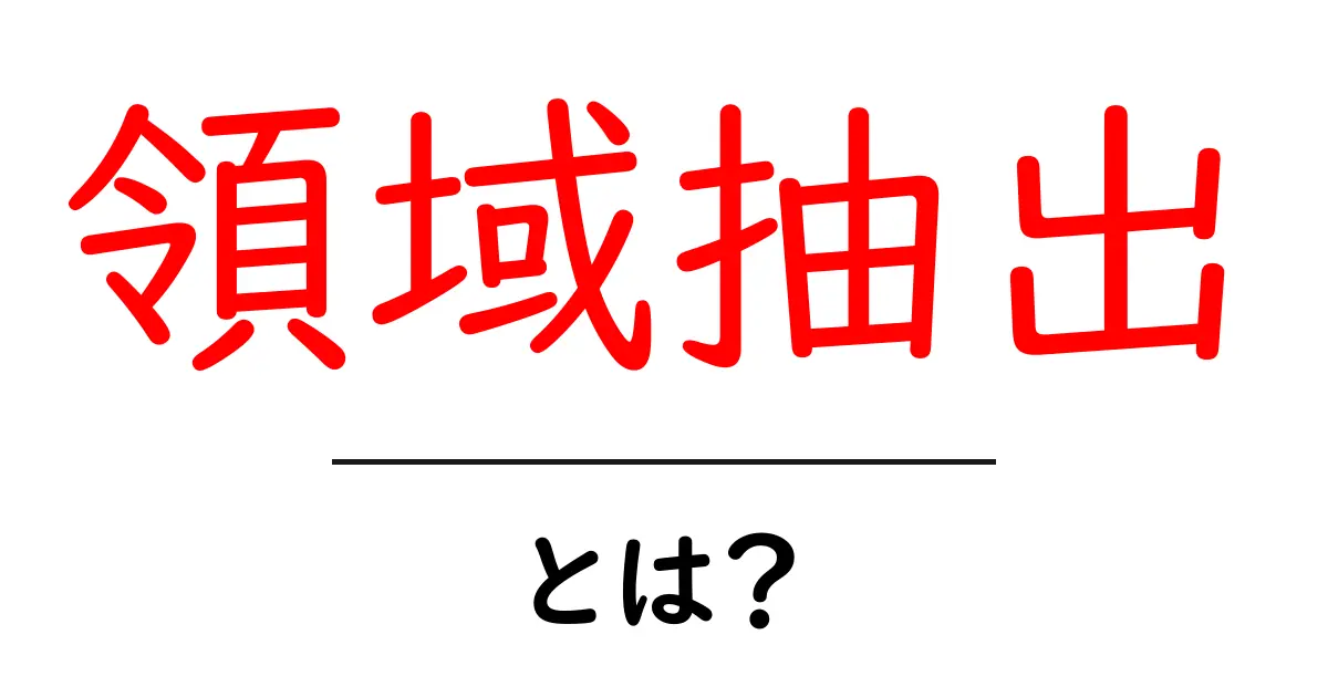 領域抽出・とは？初心者向けにやさしく解説共起語・同意語・対義語も併せて解説！