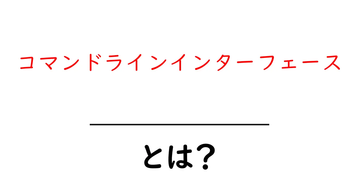 コマンドラインインターフェースとは？初心者のための基本と使い方ガイド共起語・同意語・対義語も併せて解説！