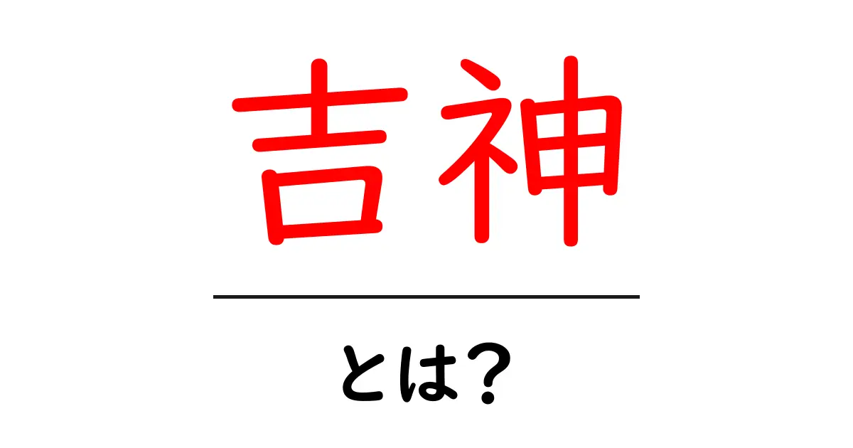 吉神・とは？初心者向けにやさしく解説共起語・同意語・対義語も併せて解説！