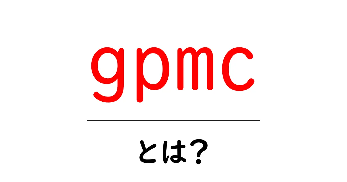 gpmcとは何かを徹底解説|初心者にもわかる解説ガイド共起語・同意語・対義語も併せて解説!