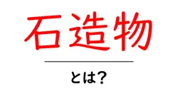 石造物・とは？初心者におすすめの基礎ガイドと見分け方共起語・同意語・対義語も併せて解説！