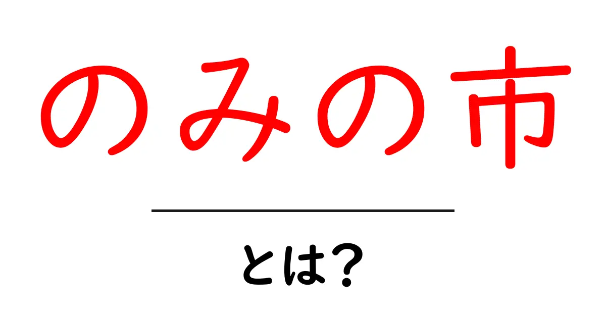 のみの市・とは?初心者でもわかる基本ガイド共起語・同意語・対義語も併せて解説!