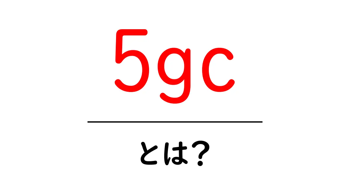 5gcとは?初心者でもわかる5Gコアの基本と仕組み解説共起語・同意語・対義語も併せて解説!
