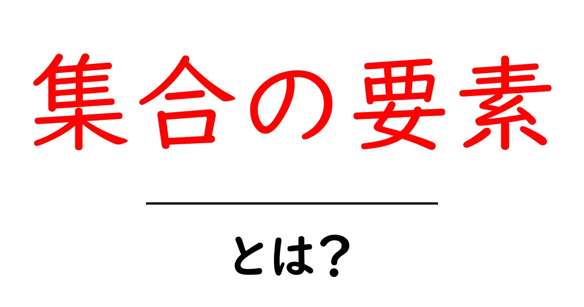 集合の要素・とは？初心者向けにわかりやすく解説共起語・同意語・対義語も併せて解説！