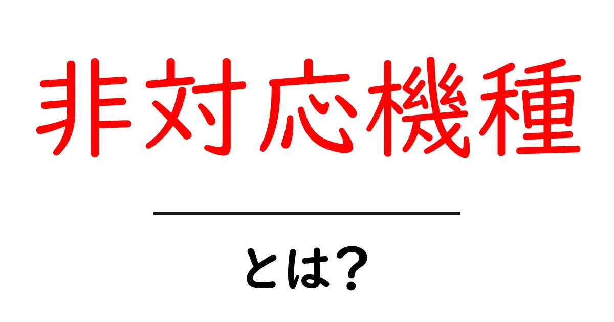 非対応機種とは？初心者が知るべき基礎知識と対策共起語・同意語・対義語も併せて解説！