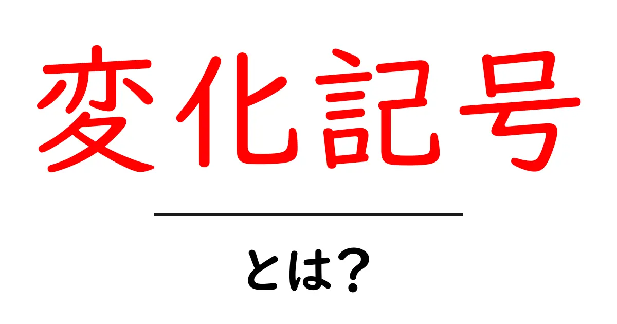 変化記号・とは？中学生にもわかる基本と実例で解説共起語・同意語・対義語も併せて解説！