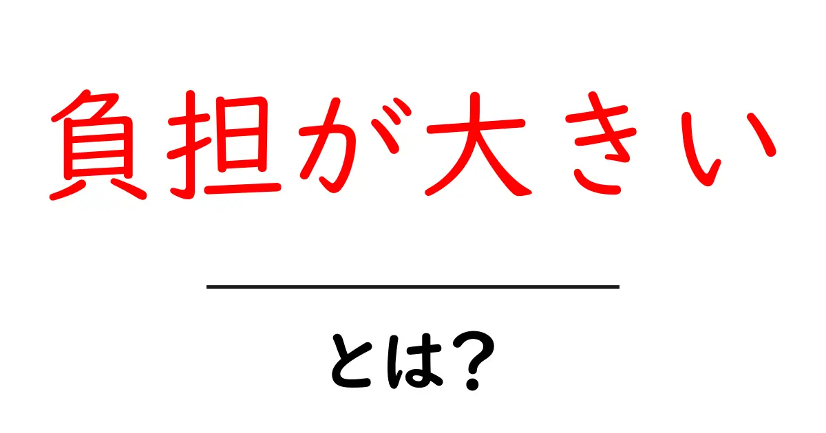 負担が大きいと感じたら今すべき5つの対処法|中学生にもわかるやさしい解説共起語・同意語・対義語も併せて解説!
