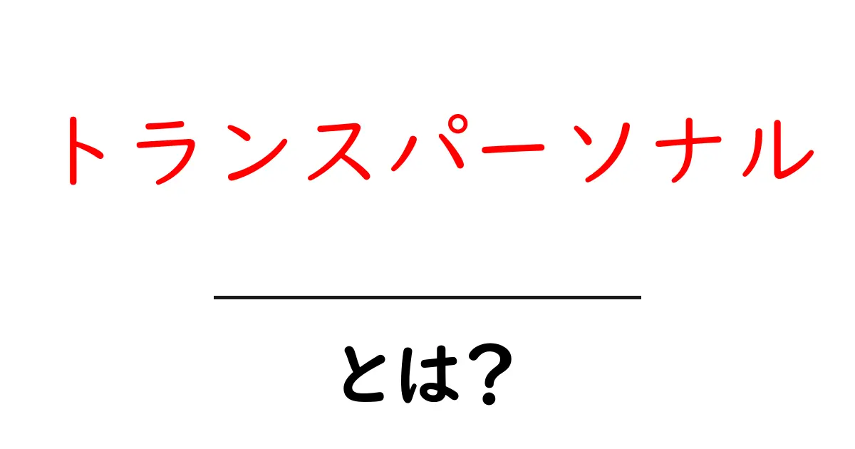 トランスパーソナルとは？初心者にもわかる基礎解説と実例共起語・同意語・対義語も併せて解説！