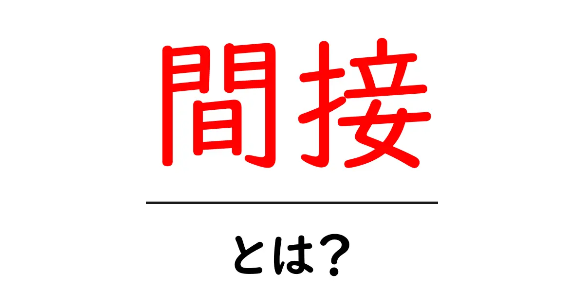 間接・とは?初心者向け解説と使い方ガイド共起語・同意語・対義語も併せて解説!