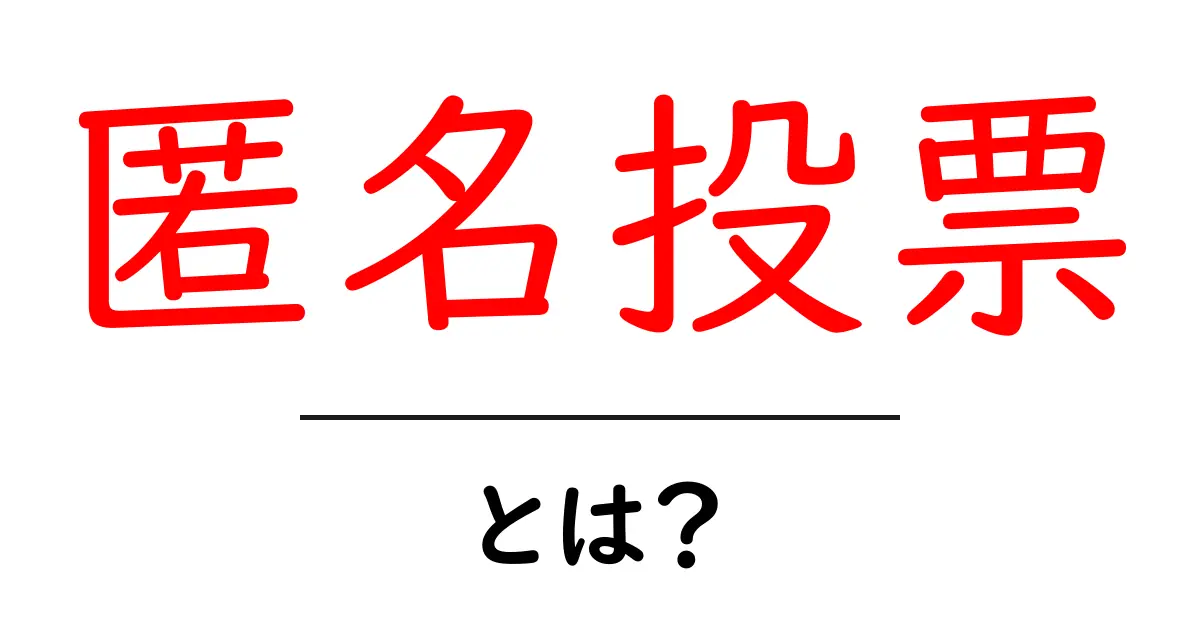 匿名投票・とは？初心者でもわかる仕組みと使われ方共起語・同意語・対義語も併せて解説！