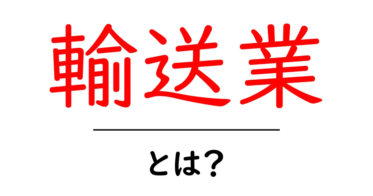 輸送業・とは?初心者向けガイド:基礎をやさしく解説共起語・同意語・対義語も併せて解説!