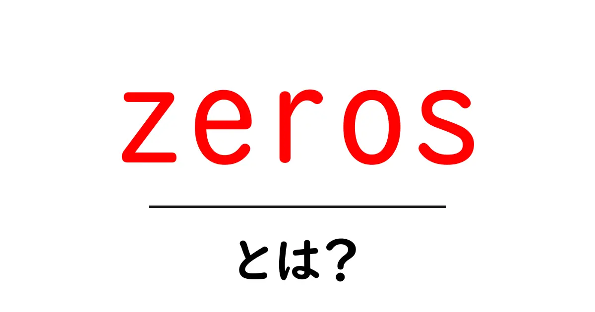 zerosとは？ 初心者にもわかる基本と実例共起語・同意語・対義語も併せて解説！