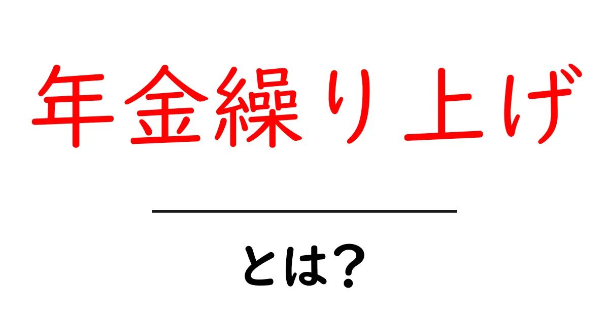 年金繰り上げとは?初心者にもわかる基本と注意点共起語・同意語・対義語も併せて解説!