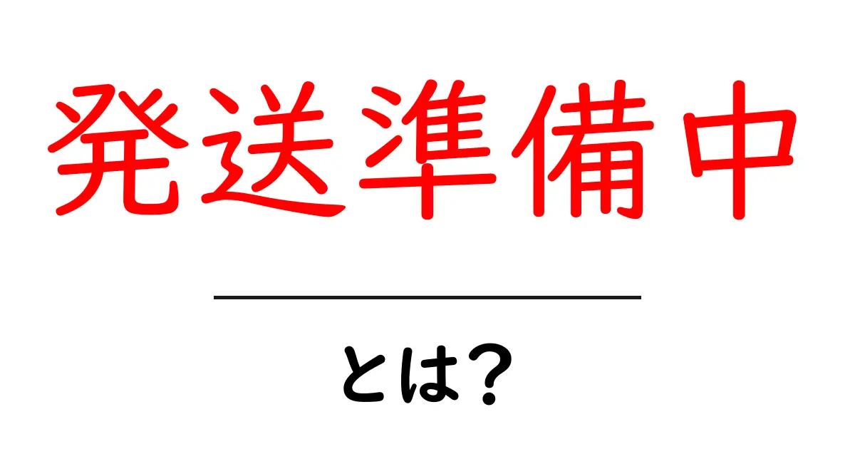 発送準備中・とは？初心者でも分かる発送のタイミングと見分け方共起語・同意語・対義語も併せて解説！
