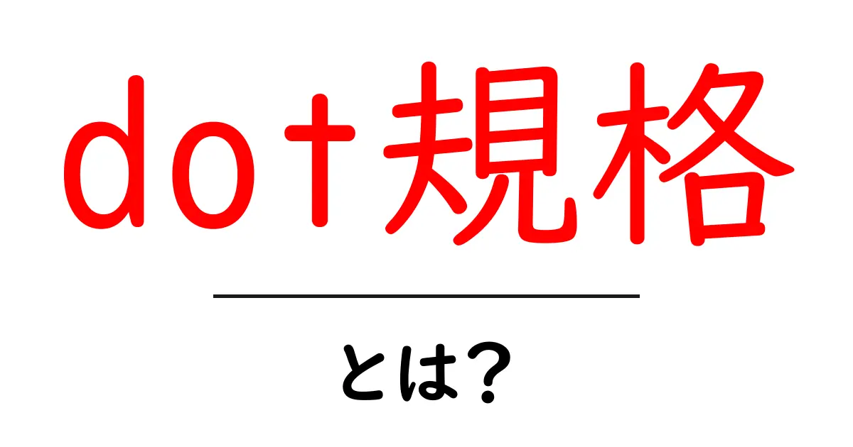 dot規格・とは？初心者でも分かる基本ガイド｜DOT規格の意味と活用ポイント共起語・同意語・対義語も併せて解説！