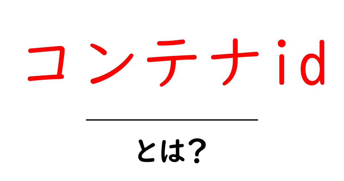 コンテナidとは？初心者が知っておくべき基本と使い方共起語・同意語・対義語も併せて解説！