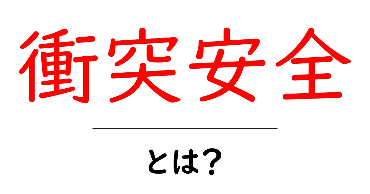 衝突安全・とは？初めてでも分かる基礎と実例共起語・同意語・対義語も併せて解説！