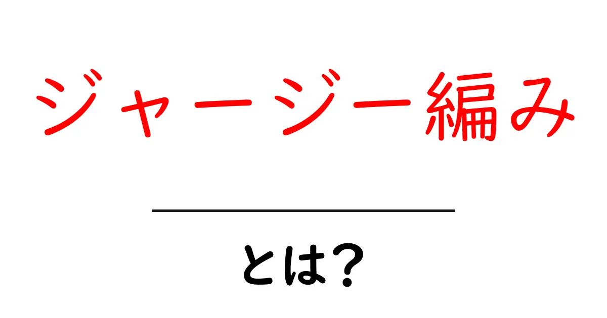 ジャージー編み・とは?初心者にも分かる基本と作り方ガイド共起語・同意語・対義語も併せて解説!