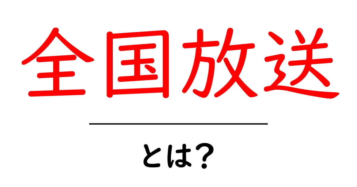 全国放送とは？初心者にもわかる基本から最新の放送形態まで解説共起語・同意語・対義語も併せて解説！