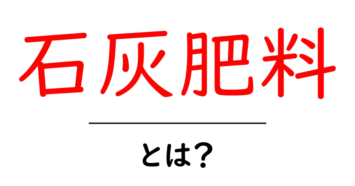 石灰肥料・とは？初心者が知っておきたい基本と使い方ガイド共起語・同意語・対義語も併せて解説！