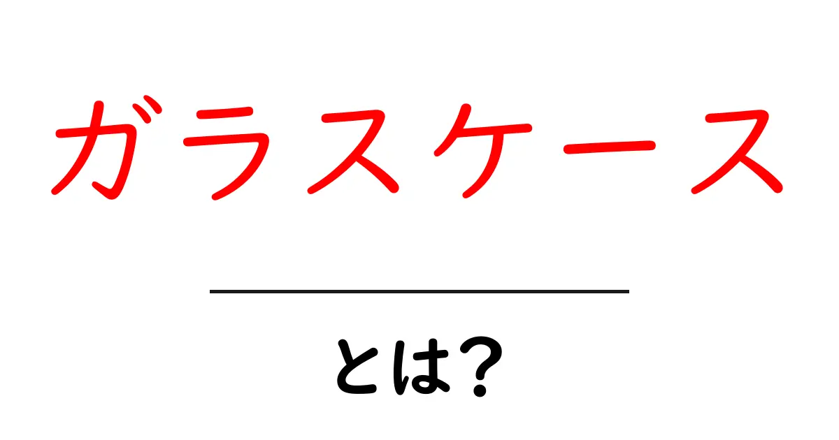 ガラスケースとは？初心者にもわかる基本と選び方ガイド共起語・同意語・対義語も併せて解説！
