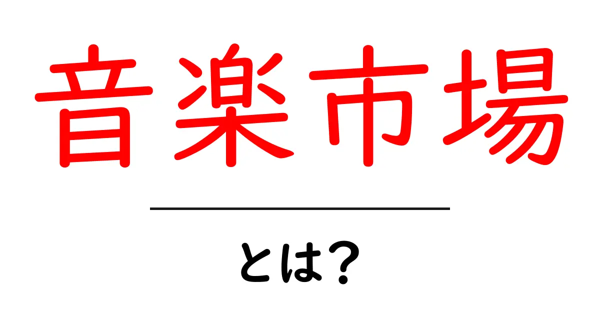 音楽市場・とは？初心者でも分かる仕組みと最新のトレンド共起語・同意語・対義語も併せて解説！
