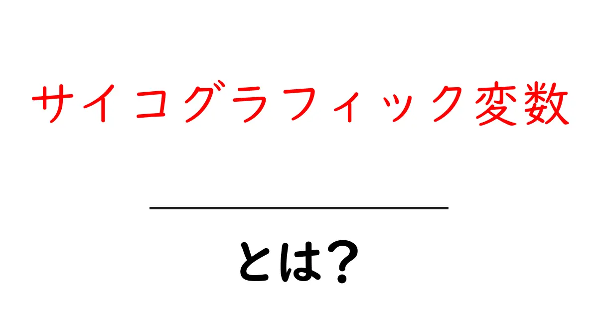サイコグラフィック変数・とは?初心者向けガイドで学ぶ基本と活用共起語・同意語・対義語も併せて解説!
