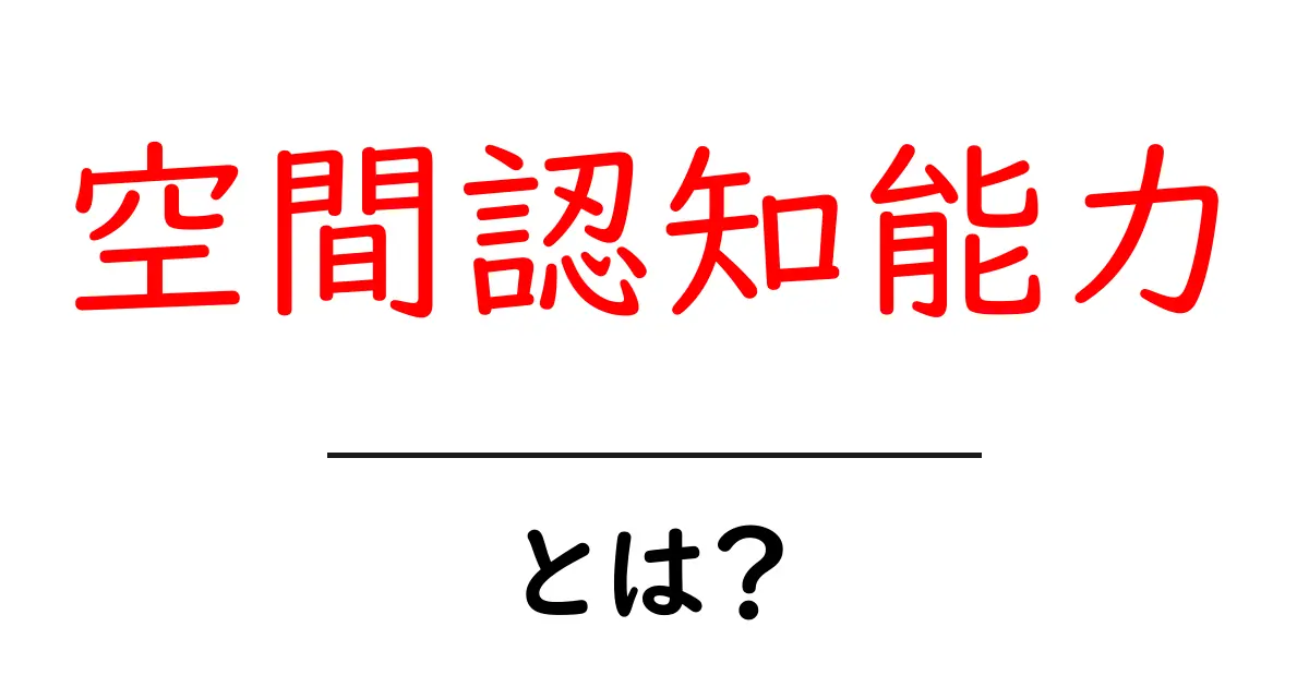 空間認知能力・とは？初心者向けに徹底解説と実践ヒント共起語・同意語・対義語も併せて解説！