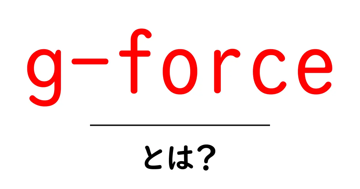 g-forceとは？中学生にも分かる重力と加速度の基本ガイド共起語・同意語・対義語も併せて解説！