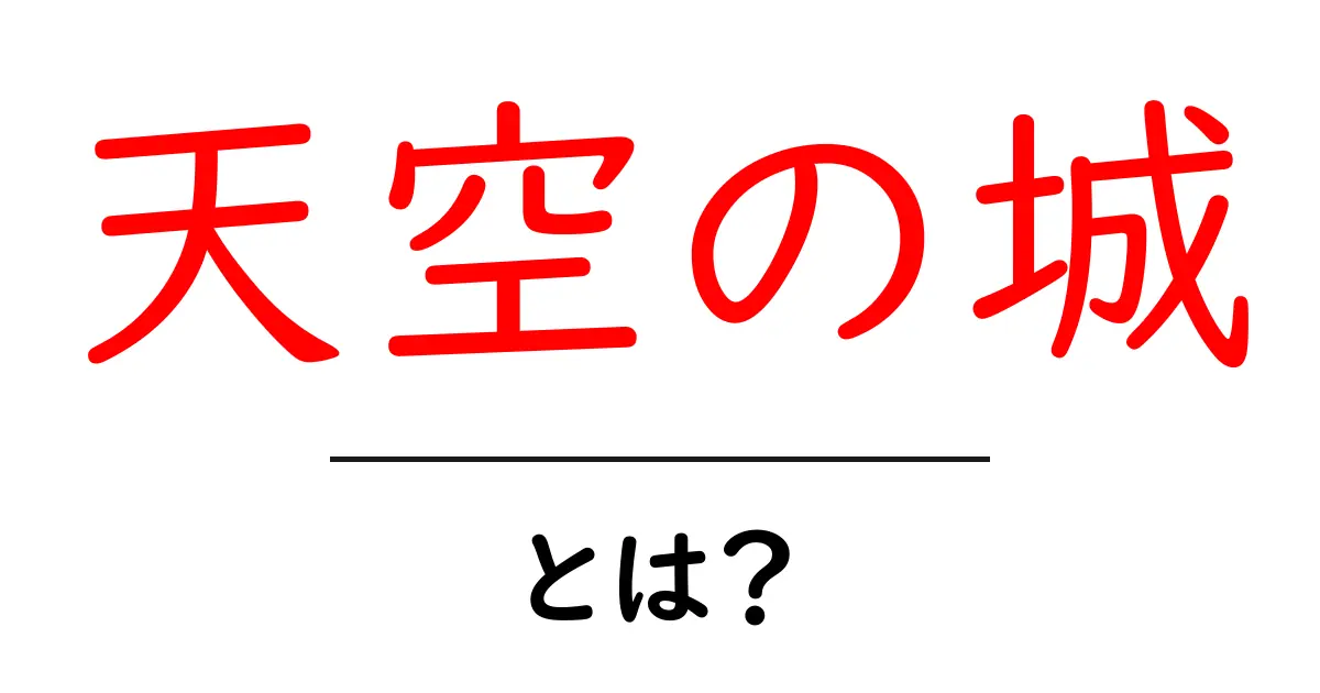 天空の城とは？初心者が知るべき意味とSEO活用の基本共起語・同意語・対義語も併せて解説！