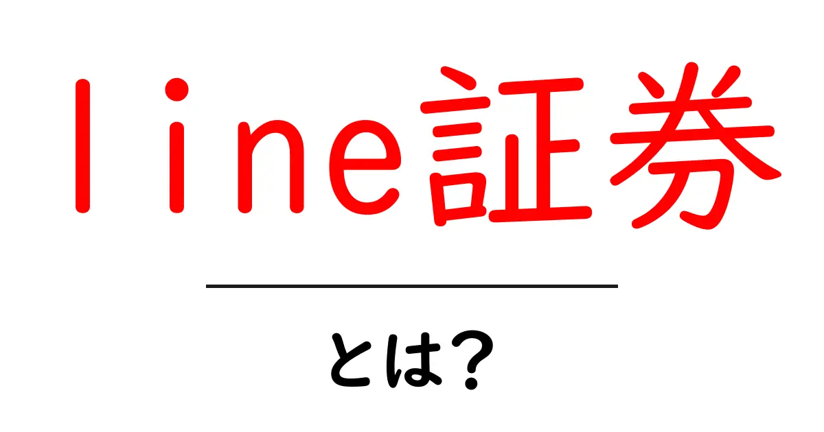 line証券・とは?初心者でも分かる使い方と特徴を徹底解説共起語・同意語・対義語も併せて解説!