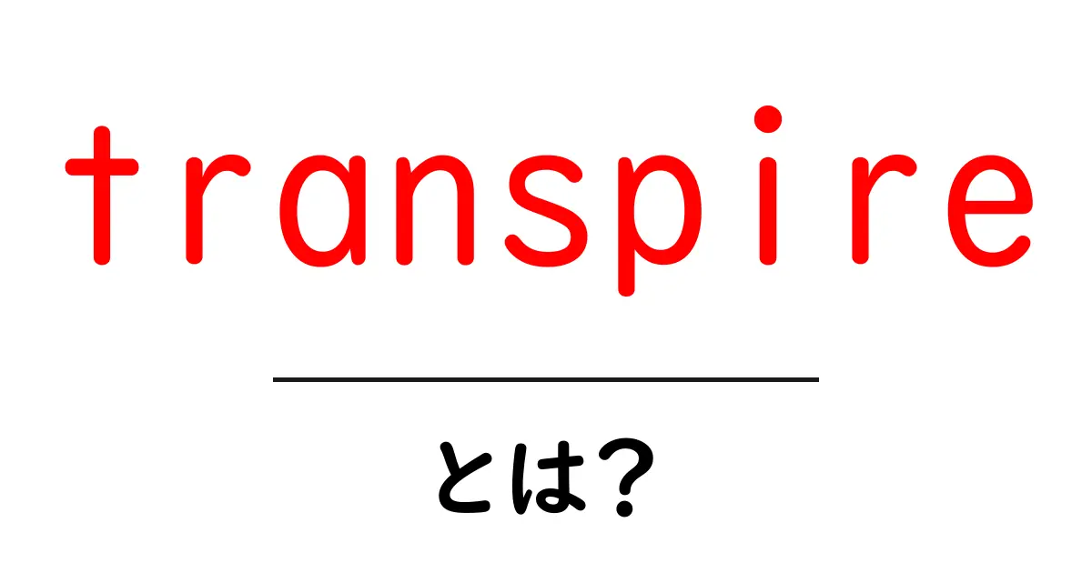 transpireとは?意味・使い方を初心者向けに徹底解説共起語・同意語・対義語も併せて解説!