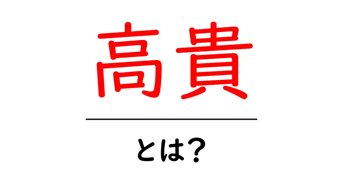 高貴・とは？初心者でもわかる意味と使い方ガイド共起語・同意語・対義語も併せて解説！
