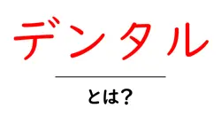 デンタルとは？初心者のための分かりやすい基本ガイド共起語・同意語・対義語も併せて解説！