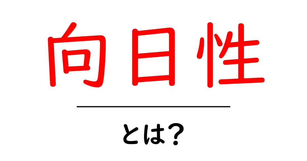 向日性とは？初心者でもわかる仕組みと身近な例共起語・同意語・対義語も併せて解説！