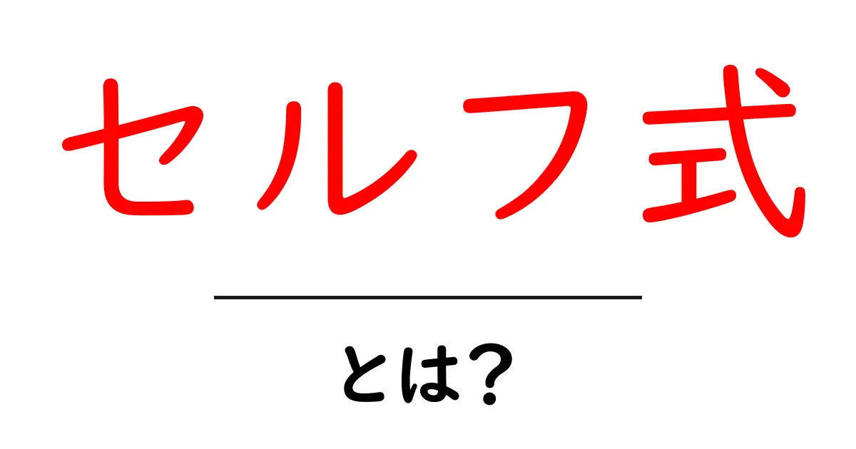 セルフ式とは？初心者にもわかる基本ガイドと使い方のポイント共起語・同意語・対義語も併せて解説！