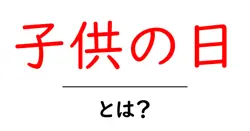 子供の日・とは？初心者でも分かる解説と祝い方のポイント共起語・同意語・対義語も併せて解説！