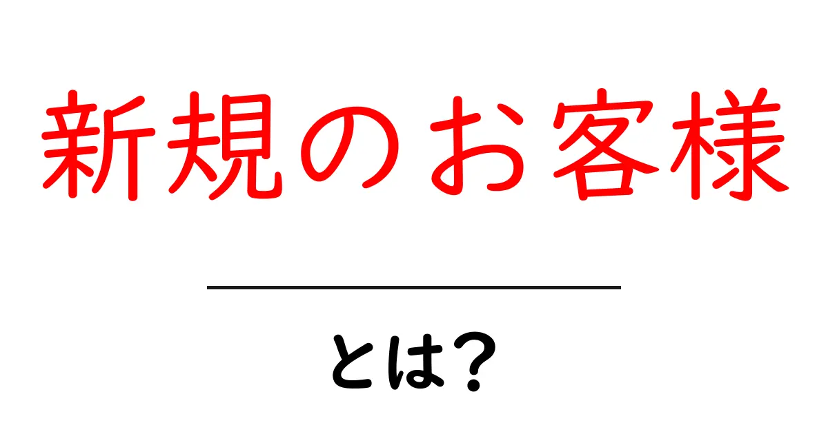 新規のお客様・とは？初心者にも分かる基本ガイド共起語・同意語・対義語も併せて解説！