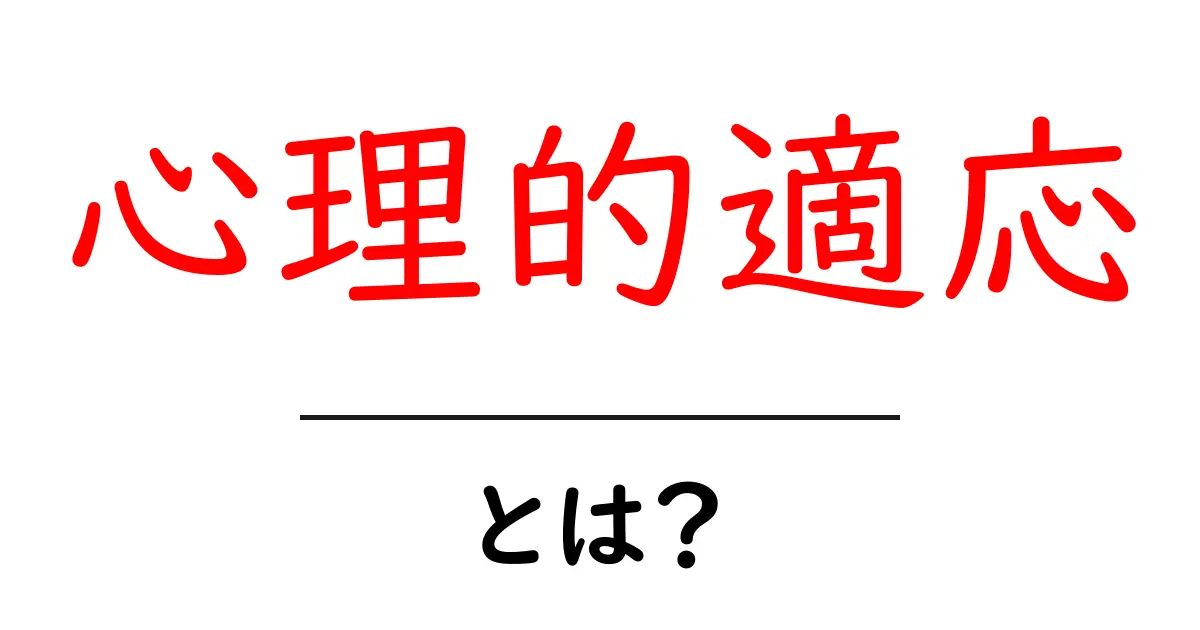 心理的適応とは？中学生にもわかるやさしい解説ガイド共起語・同意語・対義語も併せて解説！