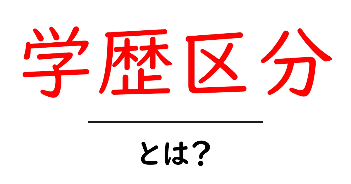 学歴区分・とは?初心者のための基礎ガイドと使い方共起語・同意語・対義語も併せて解説!