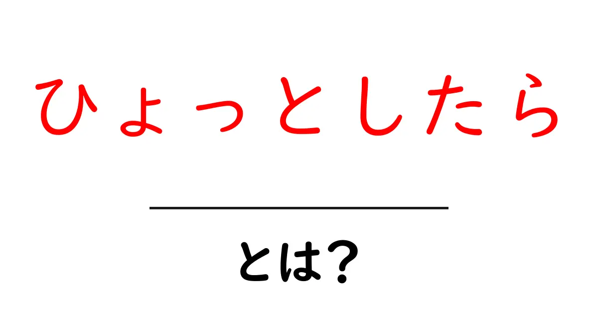 ひょっとしたら・とは?初心者にもわかる使い方とニュアンスの解説共起語・同意語・対義語も併せて解説!