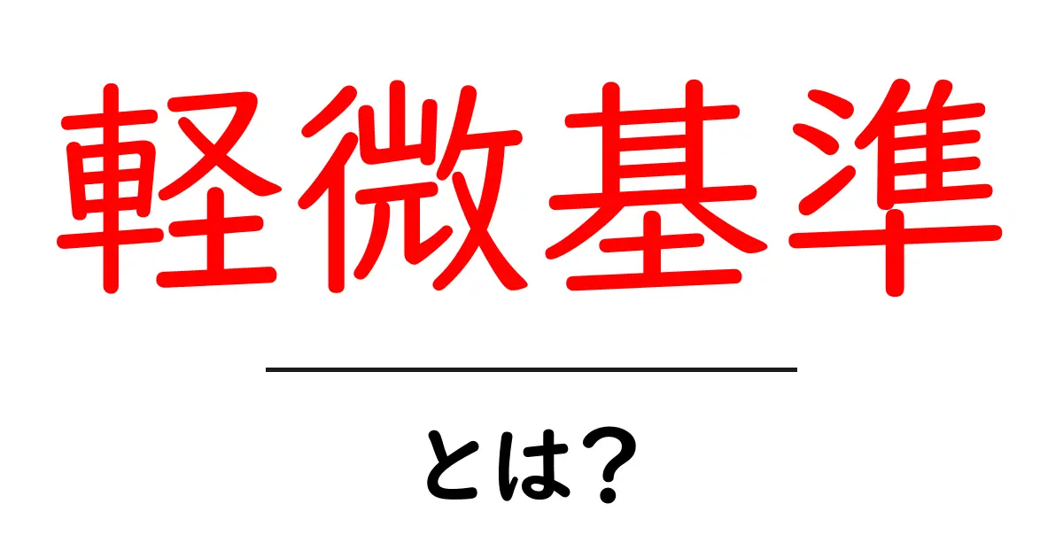軽微基準・とは？初心者にも分かる基本と活用事例共起語・同意語・対義語も併せて解説！